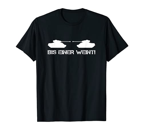 Bis einer weint! Panzer Militär Bundeswehr Lustiger Spruch T-Shirt