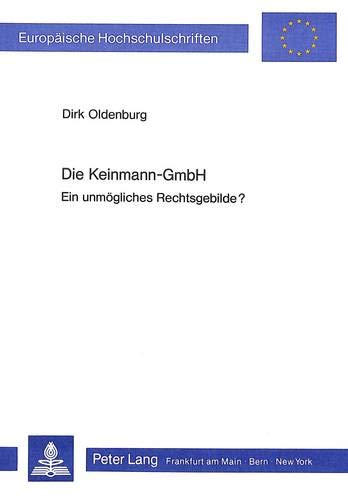 Die Keinmann-GmbH: Ein unmögliches Rechtsgebilde? (Europäische Hochschulschriften Recht / Reihe 2: Rechtswissenschaft / Series 2: Law / Série 2: Droit, Band 502)