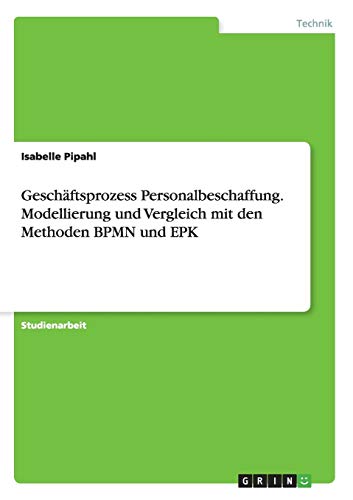 Geschäftsprozess Personalbeschaffung. Modellierung und Vergleich mit den Methoden BPMN und EPK