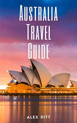 Australia Travel Guide: Typical Costs & Money Tips, Sightseeing, Wilderness, Day Trips, Cuisine, Sydney, Melbourne, Brisbane, Perth, Adelaide, Newcastle, Canberra, Cairns and more (English Edition)