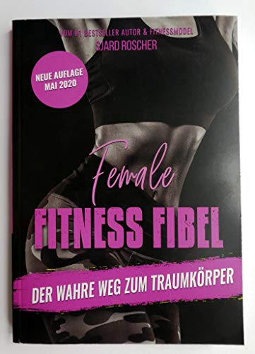 Female Fitness Fibel, der wahre Weg zum Traumkörper. Sjard Roscher