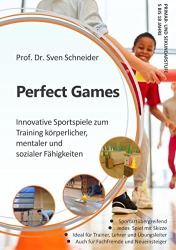 Perfect Games: Innovative Sportspiele zum Training körperlicher, mentaler und sozialer Fähigkeiten