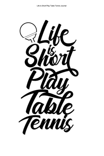Life Is Short Play Table Tennis Journal: 100 Pages | Dot Grid Interior | Love PLayer Ball Lover Pong Team Hobby Table Tennis Fan Coach Retired Ping