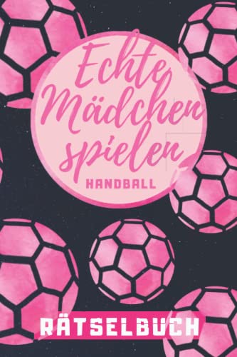 Echte Mädchen spielen Handball Rätselbuch: Rätselspaß für die kleine Handballerin | Geschenkidee für die Hanball-Spielerin