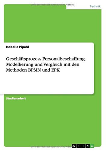 Gesch?¡üftsprozess Personalbeschaffung. Modellierung und Vergleich mit den Methoden BPMN und EPK by Isabelle Pipahl (2015-10-06)