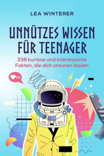 Unnützes Wissen für Teenager: 336 kuriose und interessante Fakten, die dich staunen lassen