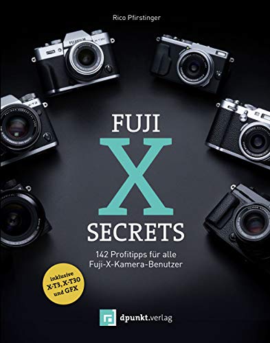 Fuji-X-Secrets: 142 Profitipps für alle Fuji-X-Kamera-Benutzer