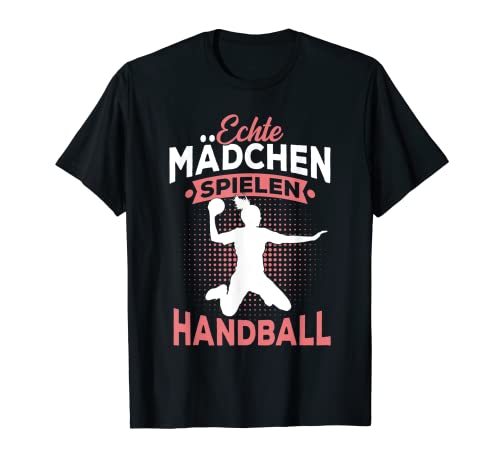 Echte Mädchen Spielen Handball Handballerin Geschenk T-Shirt