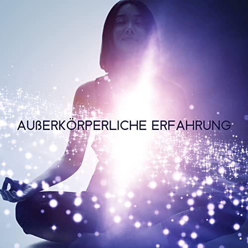 Außerkörperliche Erfahrung - Astralprojektion Meditation Musik