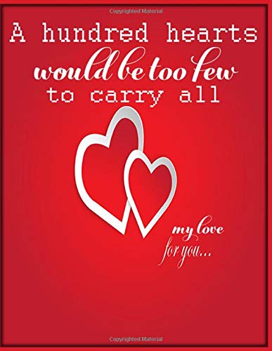 A Hundred Hearts Would Be Too Few to Carry All My Love for You Notebook: Why I love You Gift Journal For Women and Girls (A4 Format, 8.5 x 11 Large)