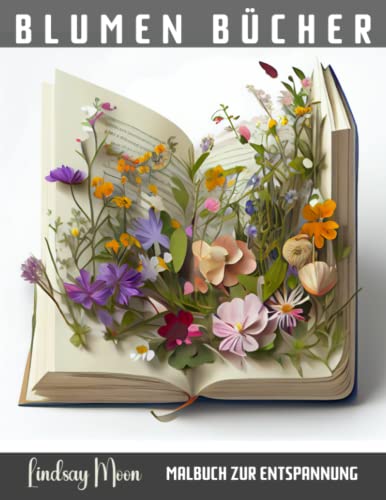 Blumen Bücher Malbuch zur Entspannung: 50 Faszinierende Motive von Blumen in Büchern für Kreativität, Ausgeglichenheit, Innere Ruhe und Stressabbau