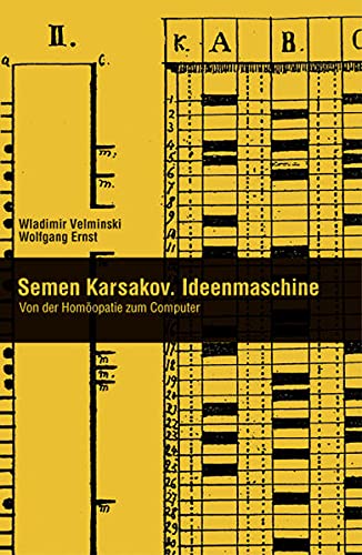 Semen Karsakov. Ideenmaschine. Von der Homöopathie zum Computer (Berliner Programm einer Medienwissenschaft)