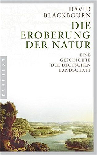 Die Eroberung der Natur: Eine Geschichte der deutschen Landschaft
