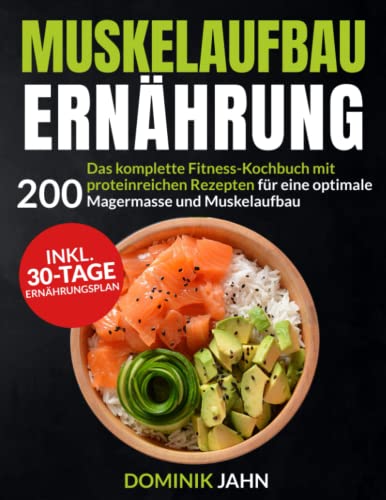 Muskelaufbau Ernährung: Das komplette Fitness-Kochbuch mit 200 proteinreichen Rezepten für eine optimale Magermasse und Muskelaufbau, inkl. 30-Tage-Ernährungsplan