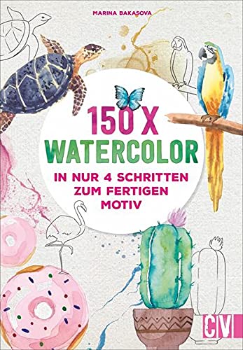150x Watercolor – in nur 4 Schritten zum fertigen Motiv. Mit detaillierten Anleitungen zur Malerei mit Wasserfarbe. Früchte, Blumen, Tiere und vieles mehr. Auch für Einsteiger geeignet.