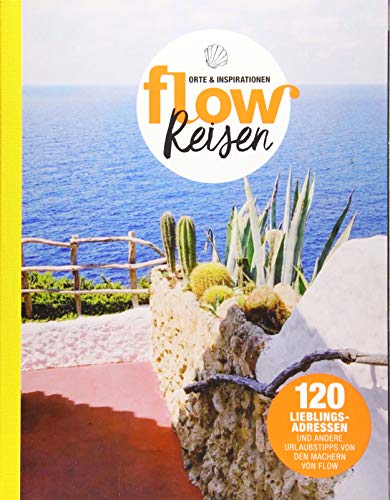 Flow Reisen: Orte & Inspirationen. 120 Lieblingsadressen und andere Urlaubstipps von den Machern von Flow