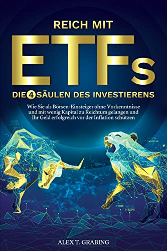 Reich mit ETFs – Die 4 Säulen des Investierens: Wie Sie als Börsen-Einsteiger ohne Vorkenntnisse und mit wenig Kapital zu Reichtum gelangen und Ihr Geld erfolgreich vor der Inflation schützen