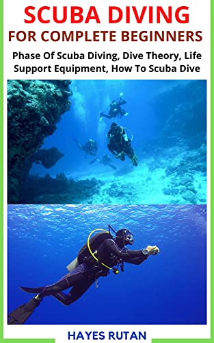 SCUBA DIVING FOR COMPLETE BEGINNERS: Phase Of Scuba Diving, Dive Theory, Life Support Equipment, How To Scuba Dive (English Edition)