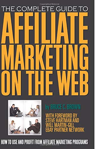 The Complete Guide to Affiliate Marketing on the Web How to Use and Profit from Affiliate Marketing Programs: How to Use It and Profit from Affiliate ... & Profit from Affiliate Marketing Programs