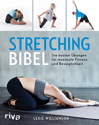 Stretching-Bibel: Die besten Übungen für maximale Fitness und Beweglichkeit