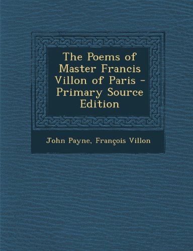 The Poems of Master Francis Villon of Paris - Primary Source Edition
