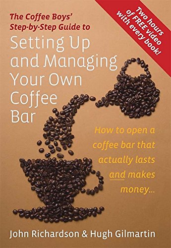 Setting Up and Managing Your Own Coffee Bar: How to open a coffee bar that actually lasts and makes money . . .