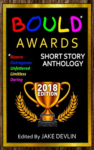 BOULD* Awards 2018 Short Story Anthology: (*Bizarre, Outrageous, Unfettered, Limitless, Daring) (English Edition)