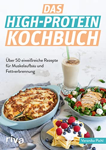 Das High-Protein-Kochbuch: Über 60 eiweißreiche Rezepte für Muskelaufbau und Fettverbrennung. Abnehmen und fit werden mit der High-Protein-Diät. Optimale Sporternährung zum Fettabbau und Kraftaufbau