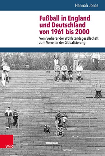 Fußball in England und Deutschland von 1961 bis 2000: Vom Verlierer der Wohlstandsgesellschaft zum Vorreiter der Globalisierung (Nach dem Boom.)