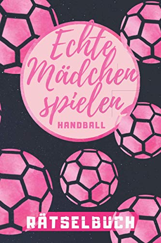 Echte Mädchen spielen Handball Rätselbuch: Rätselspaß für die kleine Handballerin | Geschenkidee für die Hanball-Spielerin