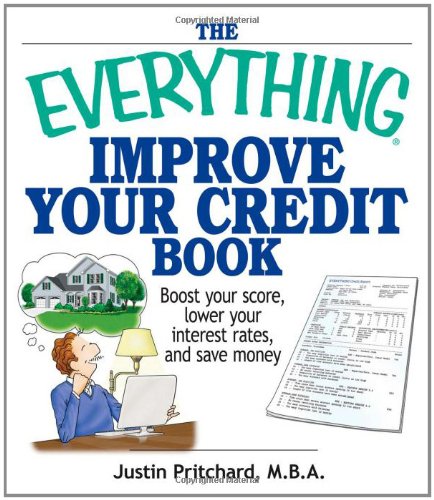 The Everything Improve Your Credit Book: Boost Your Score, Lower Your Interest Rates, and Save Money