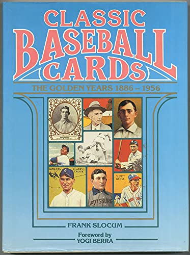 Classic Baseball Cards : the Golden Years, 1886-1956 / Text by Frank Slocum ; Foreword by Yogi Berra