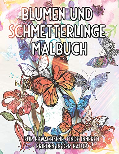 Blumen und Schmetterlinge Malbuch für Erwachsene. Finde inneren Frieden In der Natur: Ausmalen, Entspannen und Meditieren