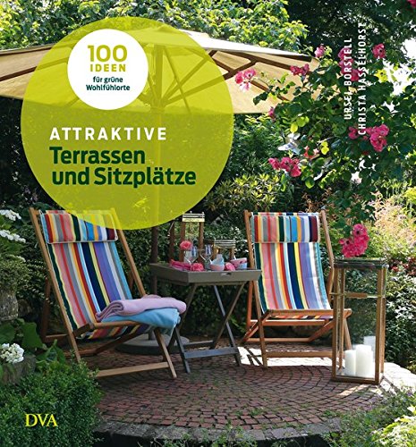 Attraktive Terrassen und Sitzplätze: 100 Ideen für grüne Wohlfühlorte -